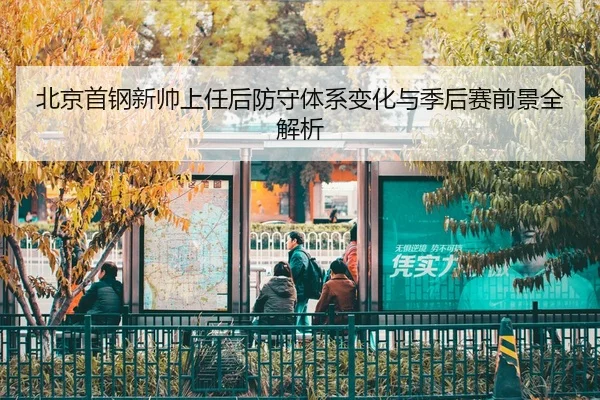 北京首钢新帅上任后防守体系变化与季后赛前景全解析